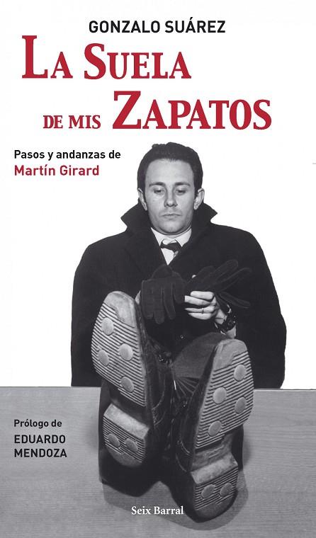 SUELA DE MIS ZAPATOS PASOS Y ANDANZAS DE MARTIN GIRARD, LA | 9788432296659 | GONZALO SUAREZ & EDUARDO MENDOZA