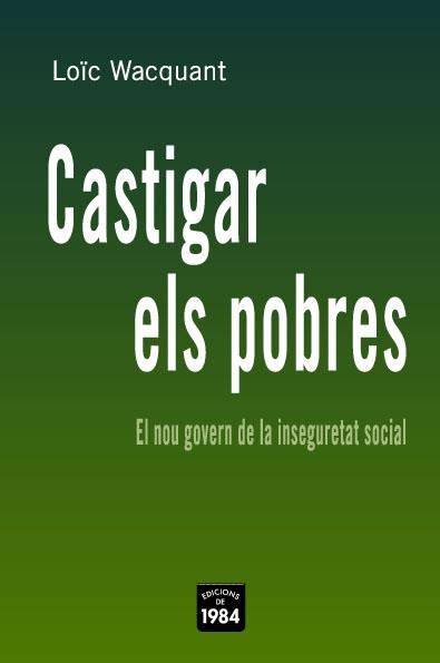 CASTIGAR ELS POBRES EL NOU GOVERN DE LA INSEGURETAT SOCIAL | 9788496061668 | WACQUANT, LOIC