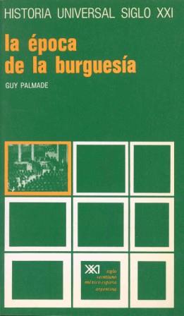 LA EPOCA DE LA BURGUESIA. HISTORIA UNIVERSAL SIGLO | 9788432300721 | PALMADE, GUY