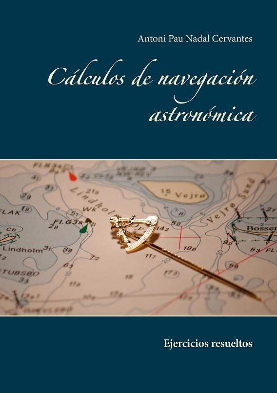 CÁLCULOS DE NAVEGACIÓN ASTRONÓMICA | 9788413733265 | ANTONI PAU NADAL CERVANTES