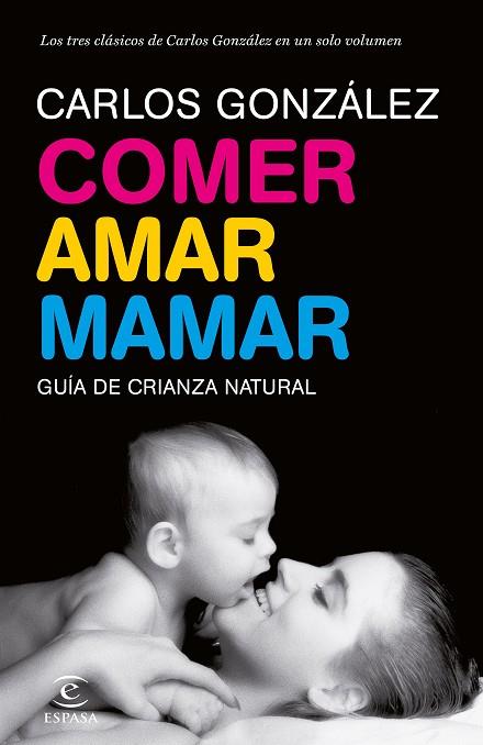 COMER AMAR MAMAR. GUIA DE CRIANZA NATURAL | 9788484608202 | CARLOS GONZALEZ