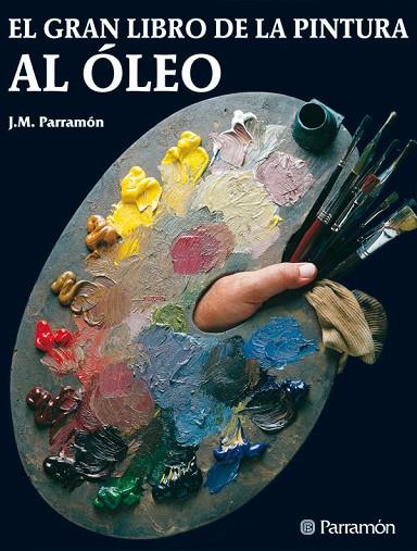 EL GRAN LIBRO DE LA PINTURA AL OLEO | 9788434202467 | PARRAMON, JOSE MARIA