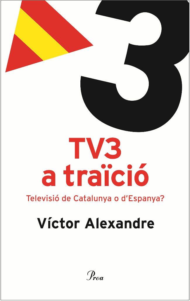 TV3 A TRAICIO TELEVISIO DE CATALUNYA O D'ESPANYA? | 9788484379096 | ALEXANDRE, VICTOR