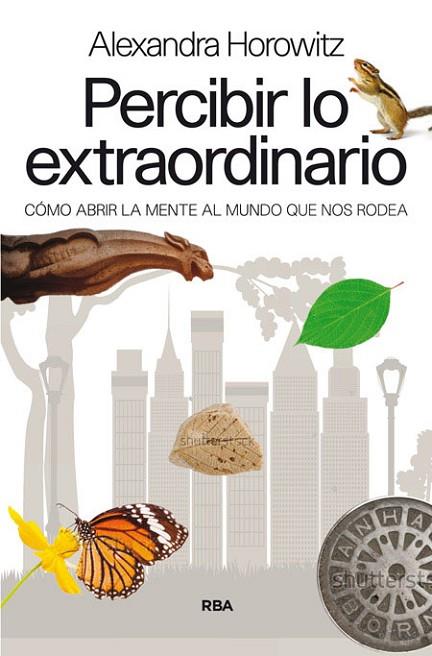 Percibir lo extraordinario : cómo abrir la mente al mundo que nos rodea | 9788490563038 | HOROWITZ, Alexandra