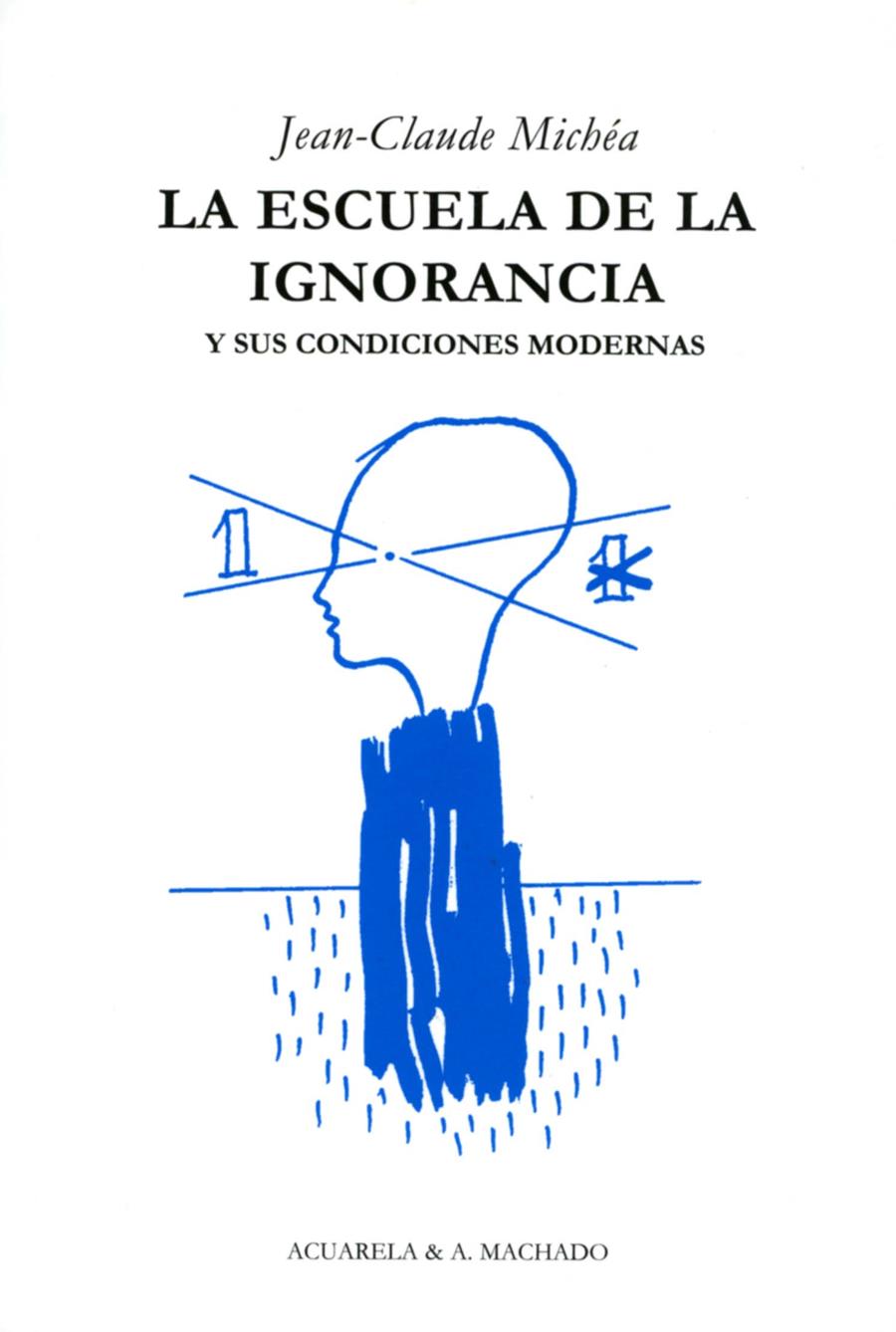 ESCUELA DE LA IGNORANCIA Y SUS CONDICIONES MODERNAS, LA | 9788477742036 | MICHÉA, JEAN-CLAUDE