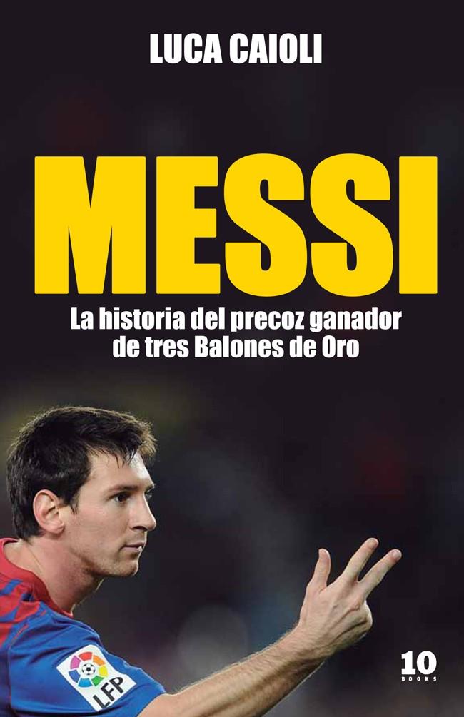 MESSI LA HISTORIA DEL PRECOZ GANADOR DE TRES BALONES DE ORO | 9788415193104 | CAIOLI, LUCA