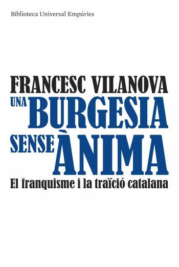 BURGESIA SENSE ANIMA. EL FRANQUISME I LA TRADICIO CATA..., U | 9788497874540 | VILANOVA, FRANCESC