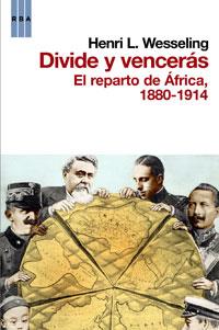 DIVIDE Y VENCERAS. EL REPARTO DE AFRICA 1880-1914 | 9788498676938 | WESSELING, HENRI L.