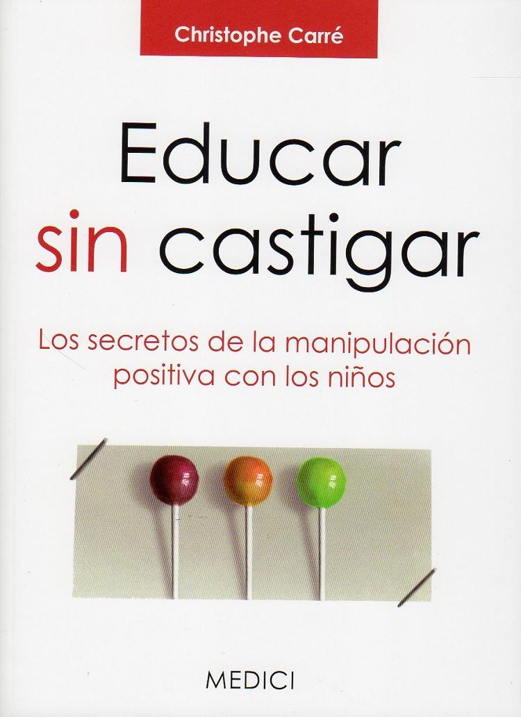 EDUCAR SIN CASTIGAR LOS SECRETOS DE LA MANIPULACION POSITIVA CON LOS NIÑOS | 9788497991308 | CARRE, CHRISTOPHE