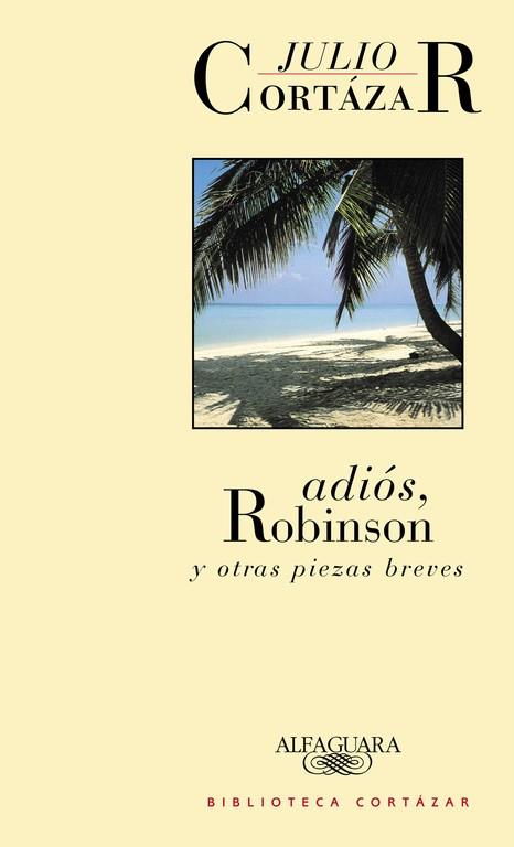 ADIOS, ROBINSON Y OTRAS PIEZAS BREVES | 9788420482798 | JULIO CORTAZAR