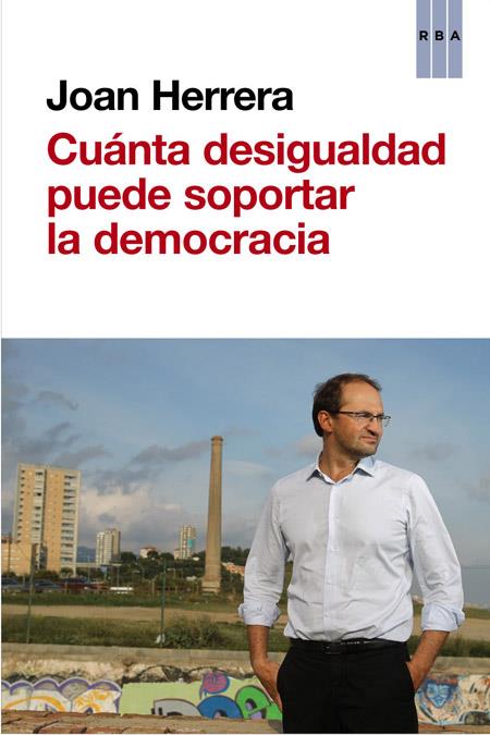 CUANTA DESIGUALDAD PUEDE SOPORTAR LA DEMOCRACIA | 9788490562635 | HERRERA TORRES, JOAN