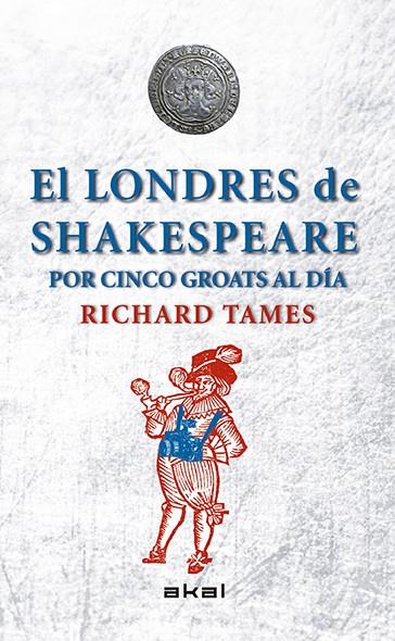 EL LONDRES DE SHAKESPEARE CON 5 GROATS AL DIA | 9788446039495 | TAMES, RICHARD