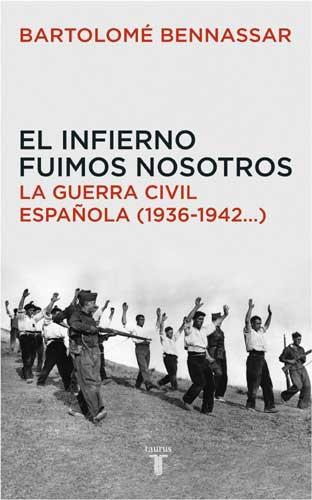 EL INFIERNO FUIMOS NOSOTROS ( LA GUERRA CIVIL ESPAÑOLA ) | 9788430605873 | BENNASSAR, BARTOLOME