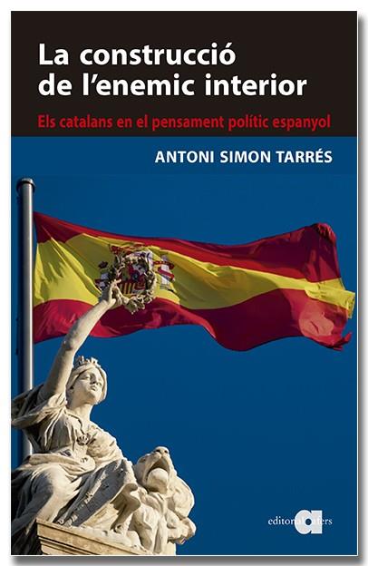 LA CONSTRUCCIO DE L'ENEMIC INTERIOR ELS CATALANS EN EL PENSAMENT POLITIC ESPANY | 9788418618819 | ANTONI SIMON TARRES
