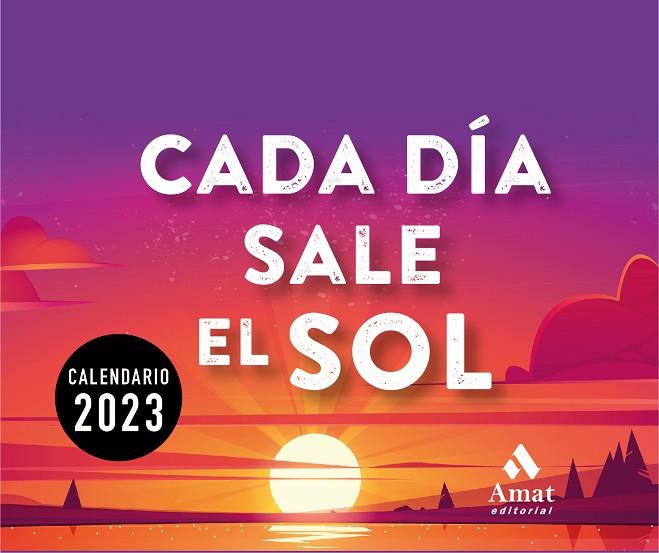 CALENDARIO CADA DÍA SALE EL SOL 2023 | 9788419341143 | AMAT EDITORIAL