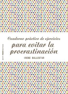 CUADERNO PRACTICO DE EJERCICIOS PARA EVITAR LA PROCRASTINACION | 9788408201915 | IRENE BALLESTAR