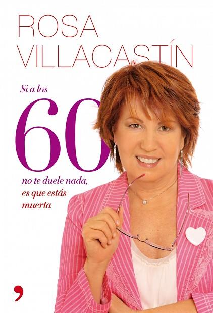 SI A LOS 60 NO TE DUELE NADA ES QUE ESTAS MUERTA | 9788484608271 | VILLACASTIN, ROSA