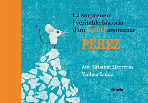 SORPRENENT I VERITABLE HISTORIA D'UN RATOLI .. PEREZ | 9788498414196 | HERREROS, ANA CRISTINA & LOPIZ, VIOLETA