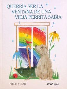 Querria ser la ventana de una vieja perrita sabia | 9786075577654 | Philip C. Stead