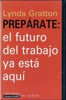 PREPARATE: EL FUTURO DEL TRABAJO YA ESTA AQUI | 9788481099652 | GRATTON, LYNDA