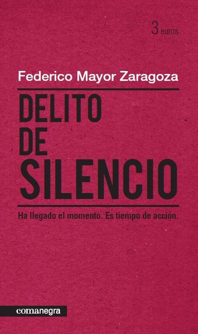 DELITO DE SILENCIO: HA LLEGADO EL MOMENTO. ES TIEMPO DE ACCI | 9788415097150 | MAYOR ZARAGOZA, FEDERICO