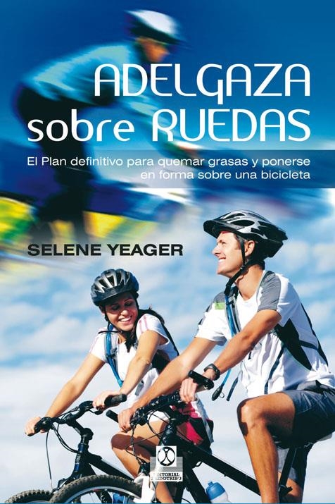 ADELGAZA SOBRE RUEDAS. EL PLAN DEFINITIVO PARA QUEMAR GRASAS Y PONERSE EN FORMA | 9788499101910 | YEAGER, SELENE