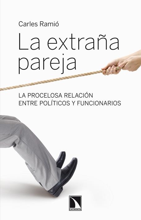 EXTRAÑA PAREJA, LA  LA PROCELOSA RELACION ENTRE POLITICOS Y FUNCIONARIOS | 9788483197301 | RAMIO MATAS, CARLES