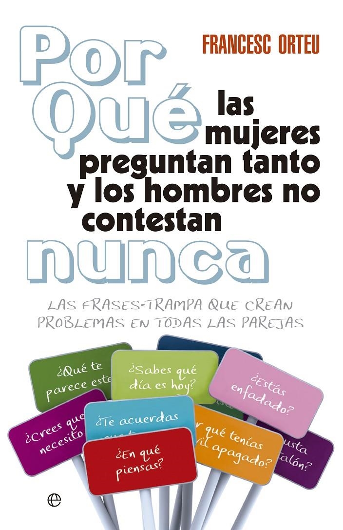 POR QUE LAS MUJERES PREGUNTAN TANTO Y LOS HOMBRES NO CONTESTAN NUNCA? | 9788499706368 | ORTEU, FRANCESC