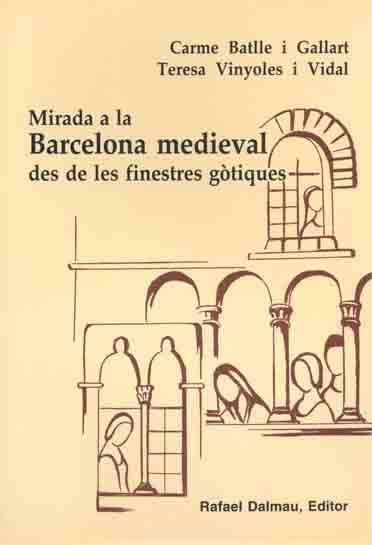 MIRADA A LA BARCELONA MEDIEVAL DES DE LES FINESTRES GOTIQUES | 9788423206537 | CARME BATLLE GALLART