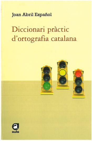 DICCIONARI PRACTIC D'ORTOGRAFIA CATALANA | 9788492672585 | JOAN ABRIL ESPAÑOL