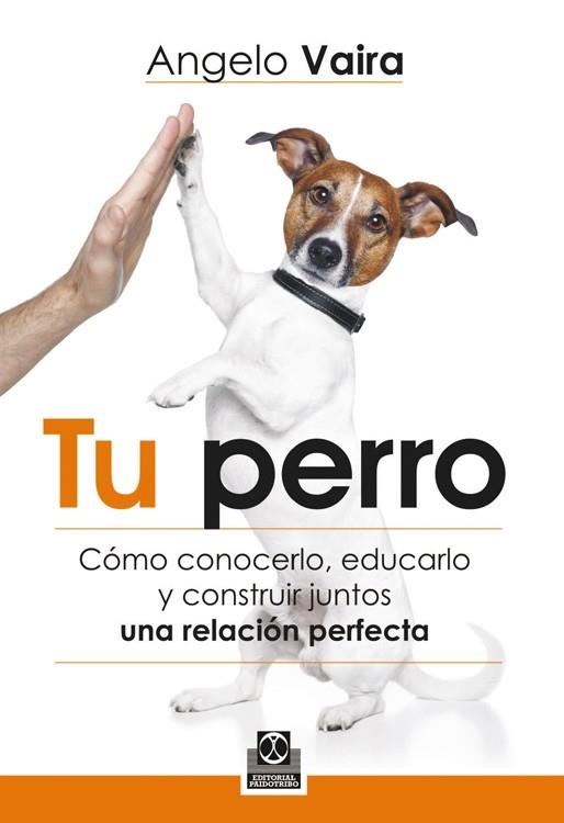 TU PERRO COMO CONOCERLO EDUCARLO Y CONSTRUIR JUNTOS UNA RELACION PERFECTA | 9788499104348 | VAIRA, ANGELO