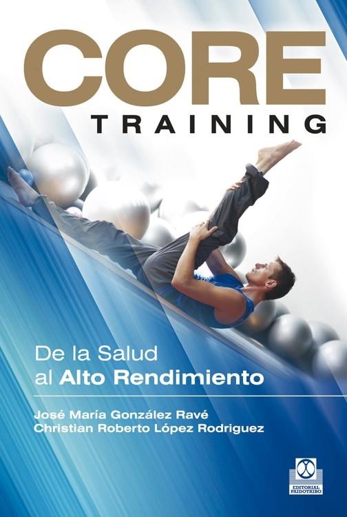 CORE TRAINING DE LA SALUD AL ALTO RENDIMIENTO | 9788499101934 | GONZALEZ RAVE, JOSE MARIA /  LOPEZ RODRIGUEZ, CHRISTIAN ROBERTO