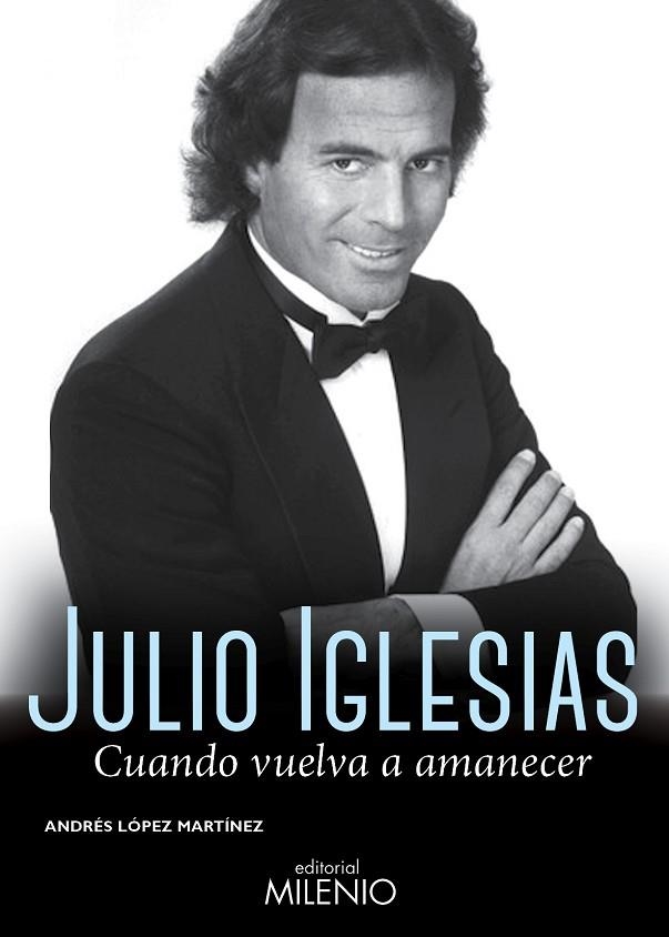 CUANDO VUELVA A AMANECER JULIO IGLESIAS | 9788497435864 | LOPEZ MARTINEZ, ANDRES