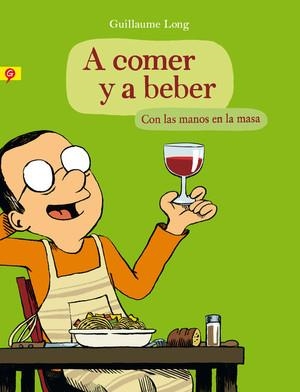 A COMER Y A BEBER CON LAS MANOS EN LA MASA | 9788416131006 | LONG, GUILLAUME