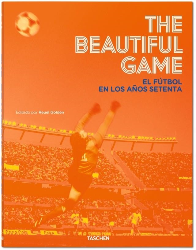 BEAUTIFUL GAME EL FUTBOL EN LOS AÑOS SETENTA, THE | 9783836554831 | GOLDEN, REUEL