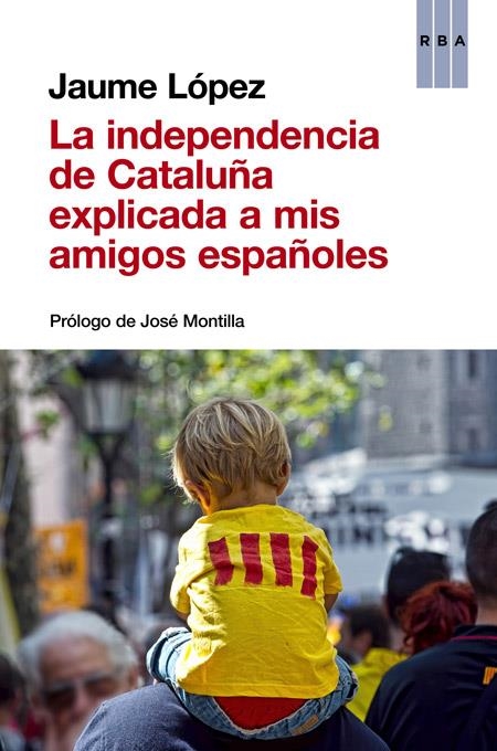 INDEPENDENCIA DE CATALUÑA EXPLICADA A MIS AMIGOS ESPAÑOLES, LA | 9788490563854 | LOPEZ , JAUME