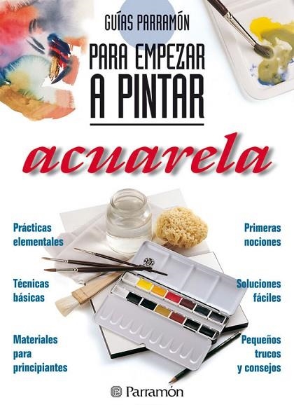 ACUARELA GUIAS PARA EMPEZAR A PINTAR | 9788434220409 | PARRAMON, EQUIPO/MARTÍN ROIG, GABRIEL