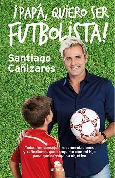 PAPA QUIERO SER FUTBOLISTA | 9788415678946 | CAÑIZARES, SANTIAGO