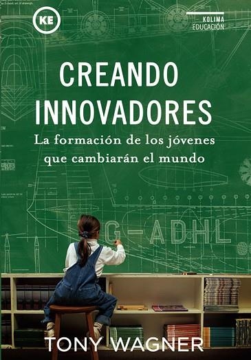 CREANDO INNOVADORES  LA FORMACION DE LOS JOVENES QUE CAMBIARAN EL MUNDO | 9788494235894 | WAGNER, TONY