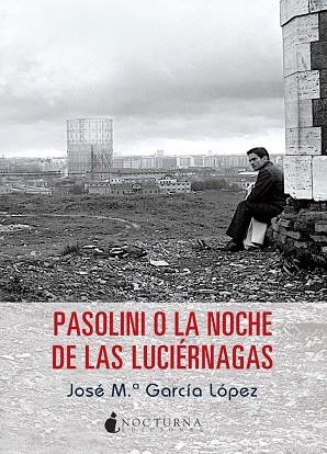 PASOLINI O LA NOCHE DE LAS LUCIERNAGAS | 9788494286230 | GARCIA LOPEZ, JOSE MARIA