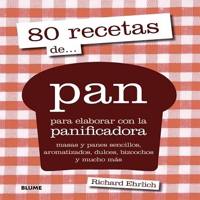 80 RECETAS DE PAN PARA ELABORAR CON LA PANIFICADORA | 9788416138227 | EHRLICH, RICHARD