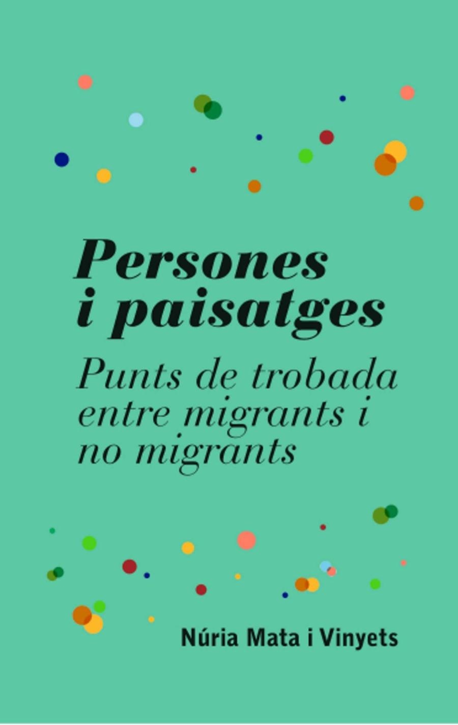 PERSONES I PAISATGES  PUNTS DE TROBADA ENTRE MIGRANTS I NO MIGRANTS | 9788494261336 | NURIA MATA I VINYETS