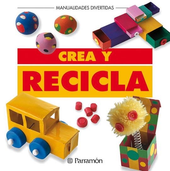 CREA Y RECICLA | 9788434219922 | PARRAMON, EQUIPO