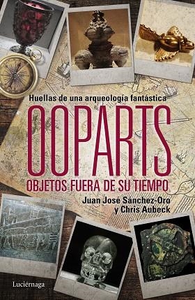 HUELLAS DE UNA ARQUEOLOGIA DFANTASTICA  OOPARTS OBJETOS FUERA DE SU TIEMPO | 9788415864745 | SANCHEZ, JUAN JOSE & AUBECK, CHRIS