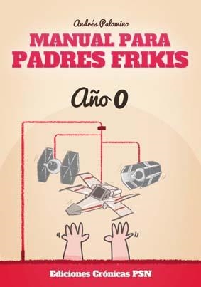 MANUAL PARA PADRES FRIKIS AÑO 0 | 9788416035328 | PALOMINO, ANDRES