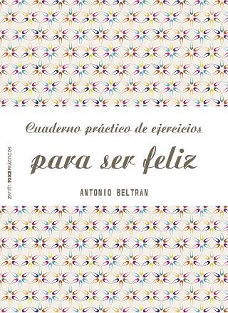 CUADERNO PRACTICO DE EJERCICIOS PARA SER FELIZ | 9788408151968 | BELTRAN, ANTONIO