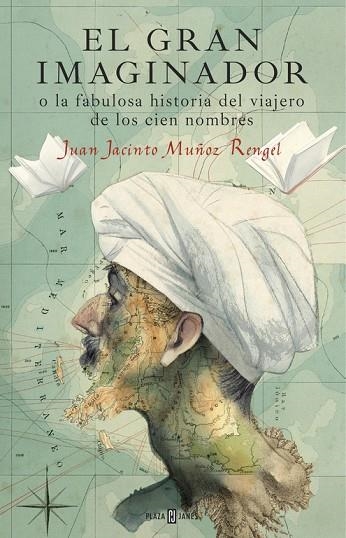 EL GRAN IMAGINADOR O LA FABULOSA HISTORIA DEL VIAJERO DE LOS CIEN NOMBRES | 9788401017483 | JUAN JACINTO MUÑOZ RENGEL