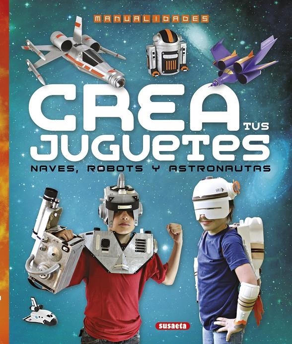 CREA TUS JUGUETES NAVES ROBOTS Y ASTRONAUTAS | 9788467745313 | DIEGO RONZONI