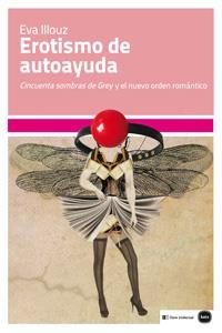 Erotismo de autoayuda : "Cincuenta sombras de Grey" y el nuevo orden romántico | 9788415917120 | ILLOUZ, Eva