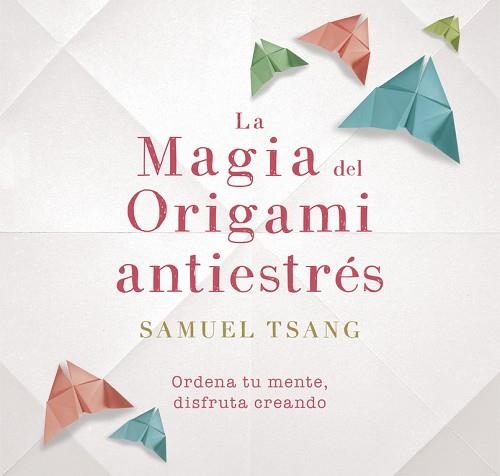 LA MAGIA DEL ORIGAMI ANTIESTRES | 9788401018718 | SAMUEL TSANG